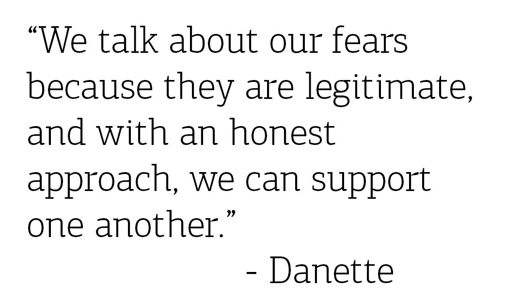 we talk about our fears because they are legitimate, and with an honest approach, we can support one another